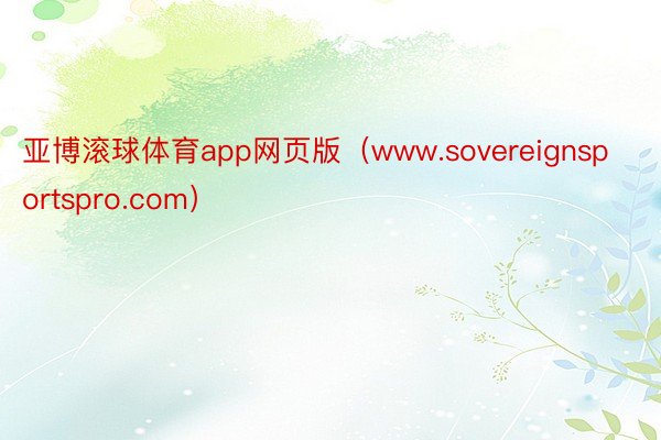 亚博滚球体育app网页版（www.sovereignsportspro.com）