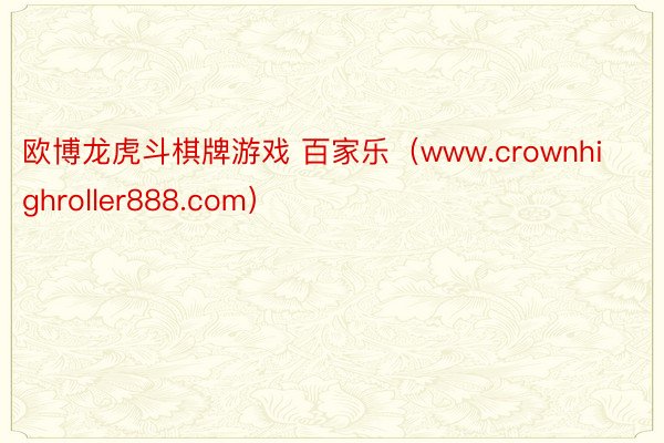 欧博龙虎斗棋牌游戏 百家乐（www.crownhighroller888.com）